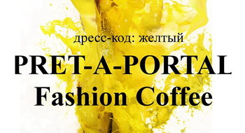 Желтый PRET-A-PORTAL Fashion Coffee  - 2 апреля в ТЦ Метрополь!