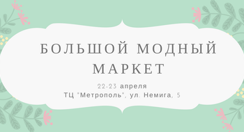 Bolshoy Fashion Market 22-23 апреля в ТЦ "Метрополь"